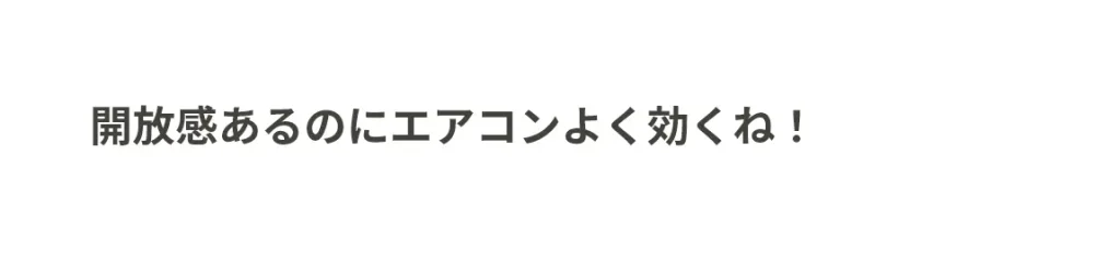開放感あるのにエアコンよく効くね！